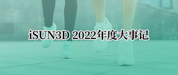 iSUN3D 2022年度大事记